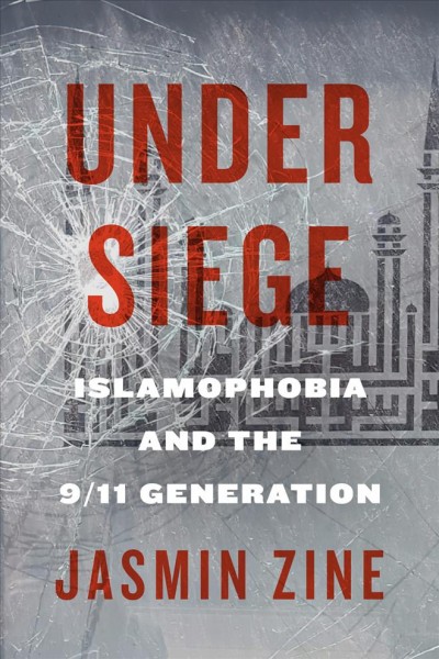 Under siege : Islamophobia and the 9/11 generation / Jasmin Zine.