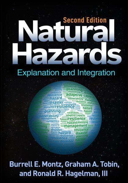 Natural hazards : explanation and integration / Burrell E. Montz, Graham A. Tobin, Ronald R. Hagelman III.