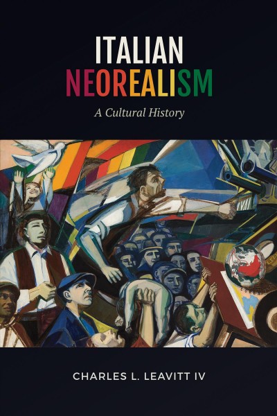 Italian neorealism : a cultural history / Charles L. Leavitt IV.