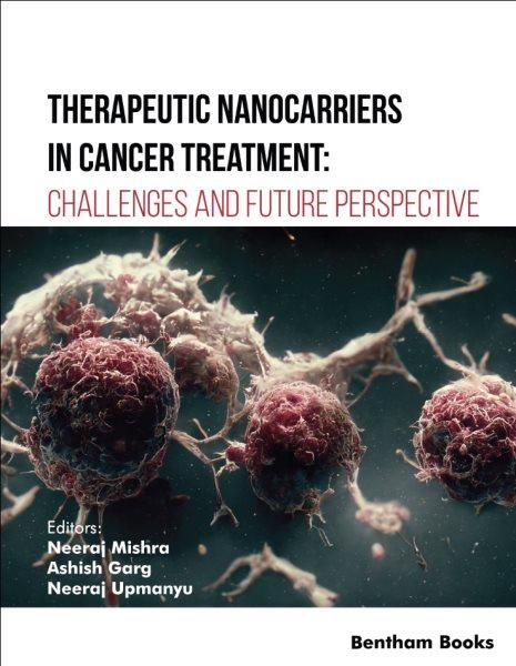 Therapeutic nanocarriers in cancer treatment : challenges and future perspective / edited by Neeraj Mishra, Ashish Garge & Neeraj Upmanyu.