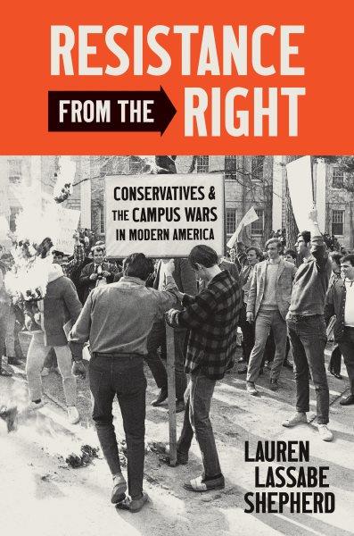 Resistance from the right : conservatives and the campus wars in modern America / Lauren Lassabe Shepherd.