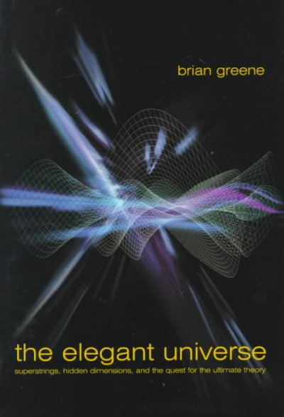 The elegant universe : superstrings, hidden dimensions, and the quest for the ultimate theory / Brian Greene.