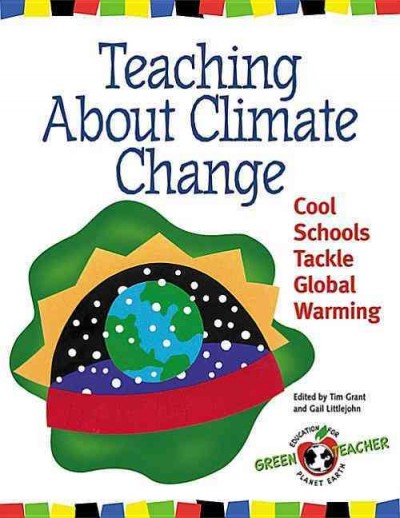 Teaching about climate change : cool schools tackle global warming / edited by Tim Grant and Gail Littlejohn.