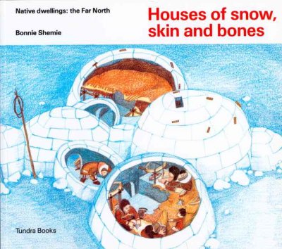 Houses of snow, skin and bones : native dwellings : the far north / Bonnie Shemie.
