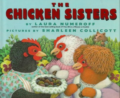 The Chicken sisters / by Laura Numeroff ; pictures by Sharleen Collicott.