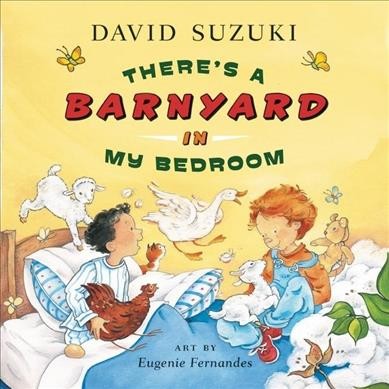 There's a barnyard in my bedroom / David Suzuki ; art by Eugenie Fernandes.