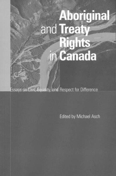 Aboriginal and treaty rights in Canada : essays on law, equality, and respect for difference / edited by Michael Asch.