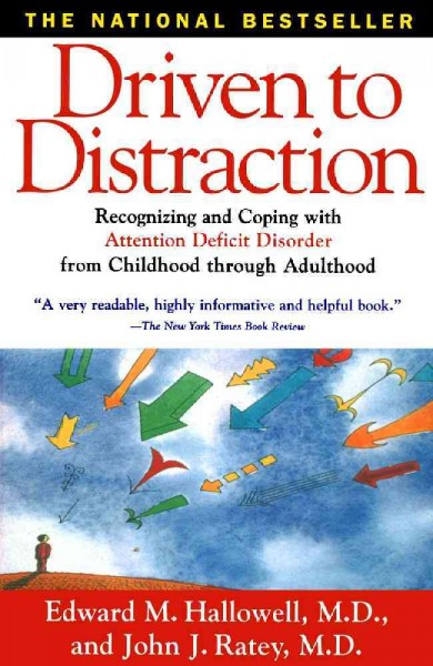 Driven to distraction : recognizing and coping with attention deficit disorder from childhood through adulthood / Edward M. Hallowell and John J. Ratey.