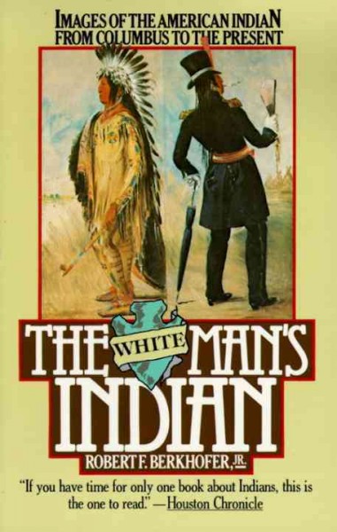 The white man's Indian : images of the American Indian, from Columbus to the present / Robert F. Berkhofer, Jr.