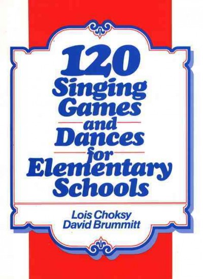 120 singing games and dances for elementary schools / Lois Choksy, David Brummitt. --.