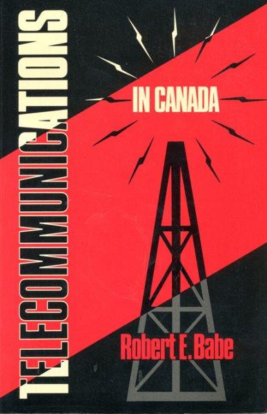 Telecommunications in Canada : technology, industry, and government / Robert E. Babe. --.