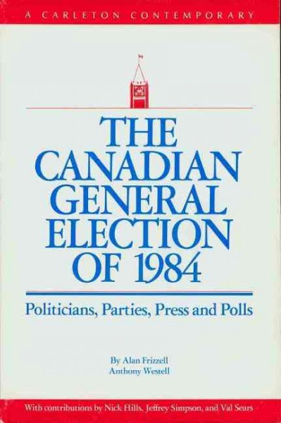 The Canadian general election of 1988 / by Alan Frizzill, Jon H. Pammett, Anthony Westell. --.