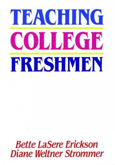Teaching college freshmen / Bette LaSere Erickson, Diane Weltner Strommer. --.