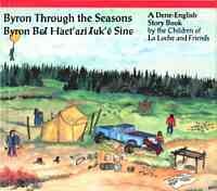 Byron through the seasons =   Byron bel hait azi luk'e haye sine : a Dene-English story book / by the children of La Loche and friends.