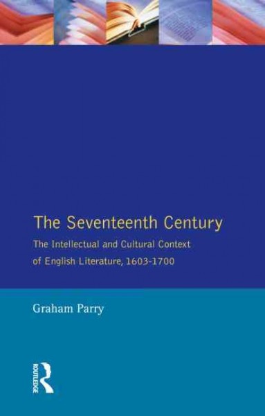 The seventeenth century : the intellectual and cultural context of English literature, 1603-1700 / Graham Parry. --.