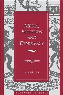 Media, elections and democracy / edited by Frederick J. Fletcher.