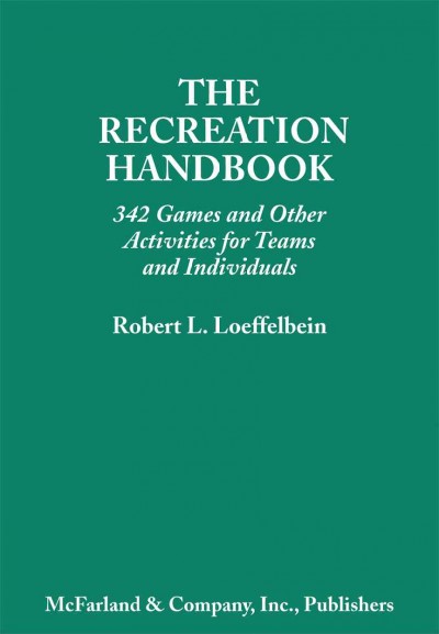 The recreational handbook : 342 games and other activities for teams and individuals / Robert L. Loeffelbein. --.