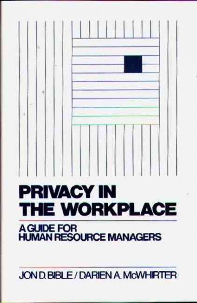 Privacy in the workplace : a guide for human resource managers / Jon D. Bible and Darien A. McWhirter.
