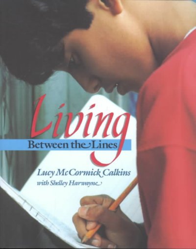 Living between the lines / Lucy McCormick Calkins with Shelley Harwayne.