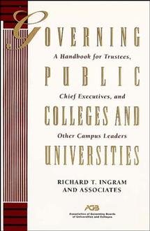 Governing public colleges and universities : a handbook for trustees, chief executives, and other campus leaders / Richard T. Ingram and associates. --.