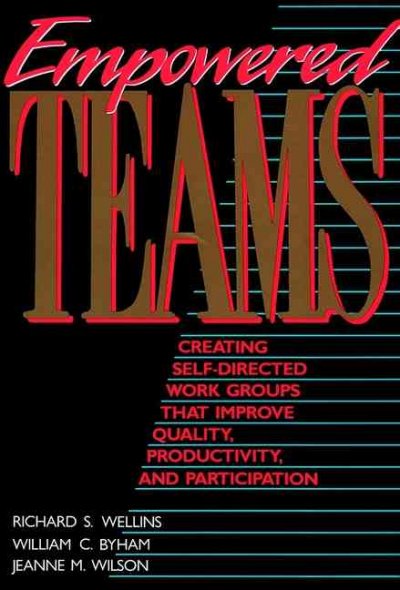 Empowered teams : creating self-directed work groups that improve quality, productivity, and participation / Richard S. Wellins, William C. Byham, Jeanne M. Wilson.
