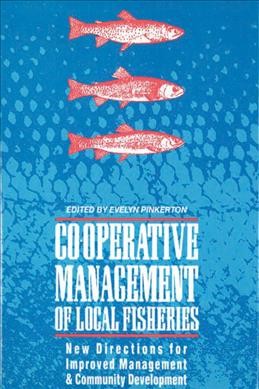 Co-operative management of local fisheries : new directions for improved management and community development / edited by Evelyn Pinkerton.