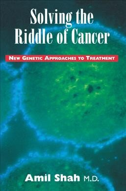 Solving the riddle of cancer : new genetic approaches to treatment / Amil Shah.