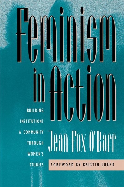 Feminism in action : building institutions and community through women's studies / Jean Fox O'Barr.