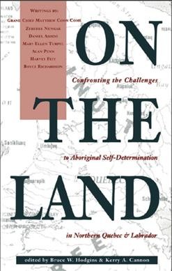 On the land : confronting the challenges to Aboriginal self-determination in Northern Quebec and Labrador.