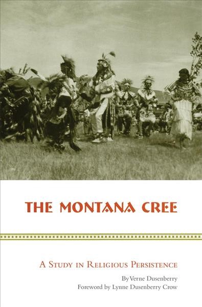 Montana cree : a study in religious persistence / by Verne Dusenberry ; foreword by Lynne Dusenberry Crowe.