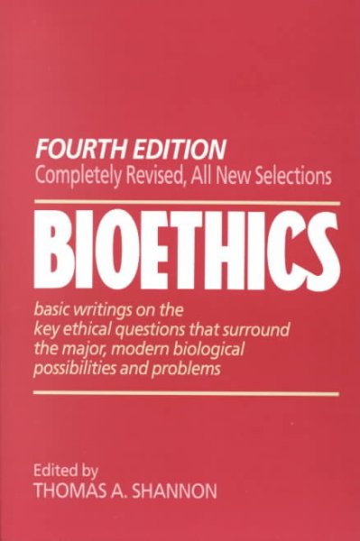 Bioethics : basic writings on the key ethical questions that surround the major, modern biological possibilities and problems / edited by Thomas A. Shannon.