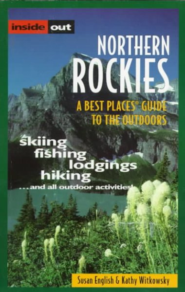 Inside out. Northern Rockies : a best places guide to the outdoors / Susan English and Kathy Witkowsky.