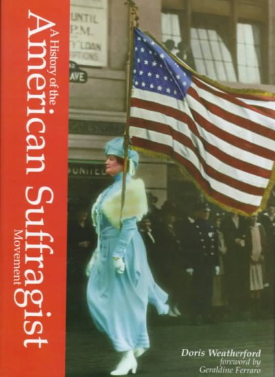 A history of the American suffragist movement / Doris Weatherford ; foreword by Geraldine Ferraro.