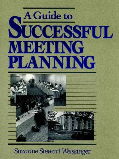 A guide to successful meeting planning / Suzanne Stewart Weissinger.