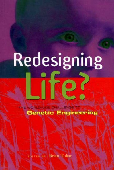 Redesigning life? : the worldwide challenge to genetic engineering / edited by Brian Tokar.