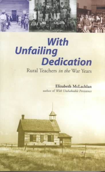 With unfailing dedication : rural teachers in the war years / Elizabeth McLachlan.