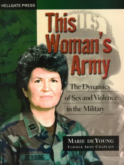 This woman's army : the dynamics of sex and violence in the military / Marie deYoung.