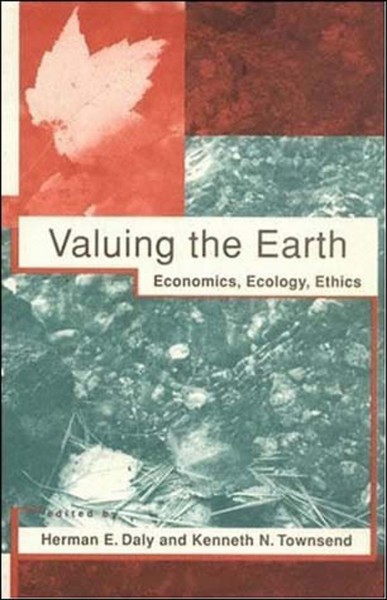 Valuing the earth : economics, ecology, ethics / edited by Herman E. Daly and Kenneth N. Townsend.