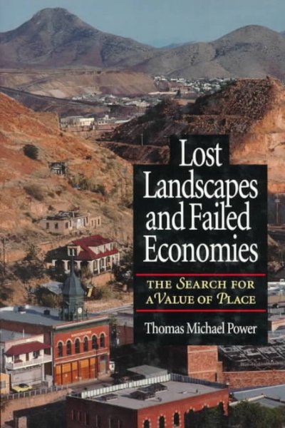 Lost landscapes and failed economies : the search for a value of place / Thomas Michael Power.