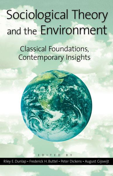 Sociological theory and the environment : classical foundations, contemporary insights / edited by Riley E. Dunlap ... [et al.].