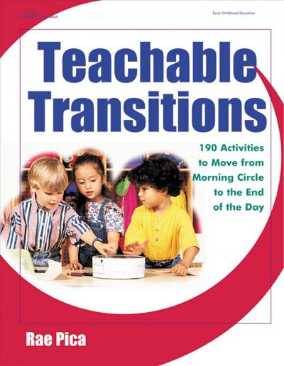 Teachable transitions : 190 activities to move from morning circle to the end of the day / Rae Pica ; [illustrations, Kathy Dobbs].
