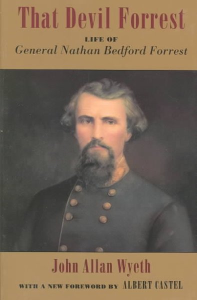 That devil Forrest : life of General Nathan Bedford Forrest / by John Allan Wyeth ; foreword by Henry Steele Commager ; maps by Jean Tremblay ; original illustrations by T. de Thulstrup, Rogers, Klepper, Redwood, Hitchcock & Carlton.