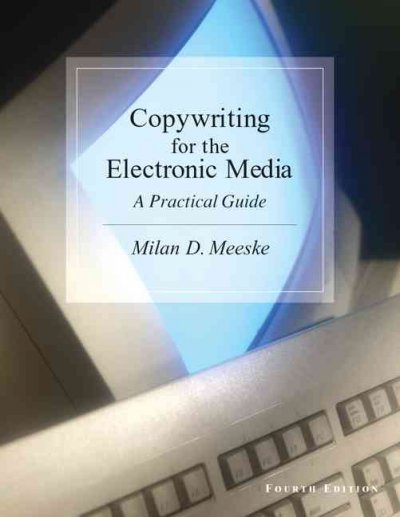 Copywriting for the electronic media : a practical guide / Milan D. Meeske.