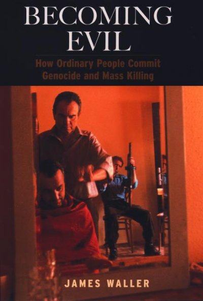 Becoming evil : how ordinary people commit genocide and mass killing / James Waller.
