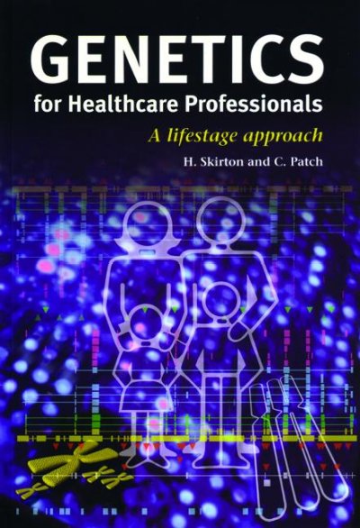 Genetics for healthcare professionals : a lifestage approach / Heather Skirton and Christine Patch.