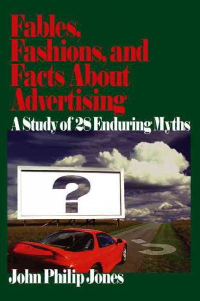 Fables, fashions and facts about advertising : a study of 28 enduring myths / John Philip Jones.