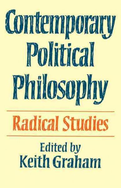 Contemporary political philosophy : radical studies / edited by Keith Graham.