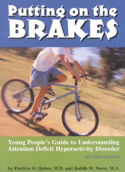 Putting on the brakes : young people's guide to understanding attention deficit hyperactivity disorder / by Patricia O. Quinn and Judith M. Stern.
