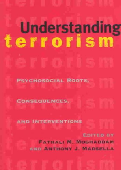 Understanding terrorism : psychosocial roots, consequences, and interventions / edited by Fathali M. Moghaddam and Anthony J. Marsella.