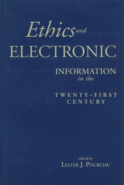 Ethics and electronic information in the twenty-first century / edited by Lester J. Pourciau.